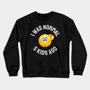 I Was Normal 5 Kids Ago Crewneck Sweatshirt